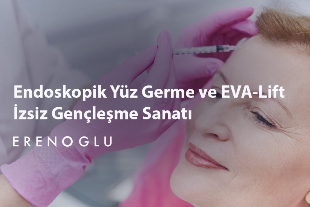 Endoskopik Yüz Germe ve EVA Lift İzsiz Gençleşme Sanatı