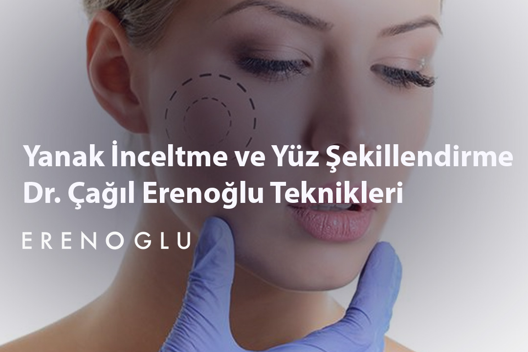 Yanak İnceltme ve Yüz Şekillendirme Dr. Çağıl Erenoğlu Teknikleri