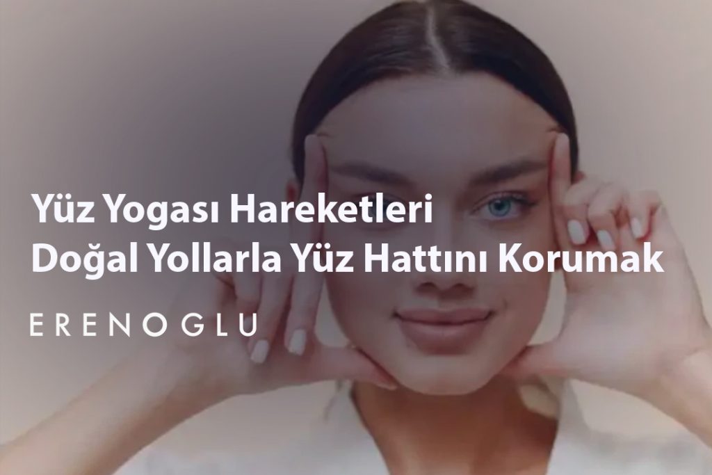 Yüz Yogası Hareketleri Doğal Yollarla Yüz Hattını Korumak
