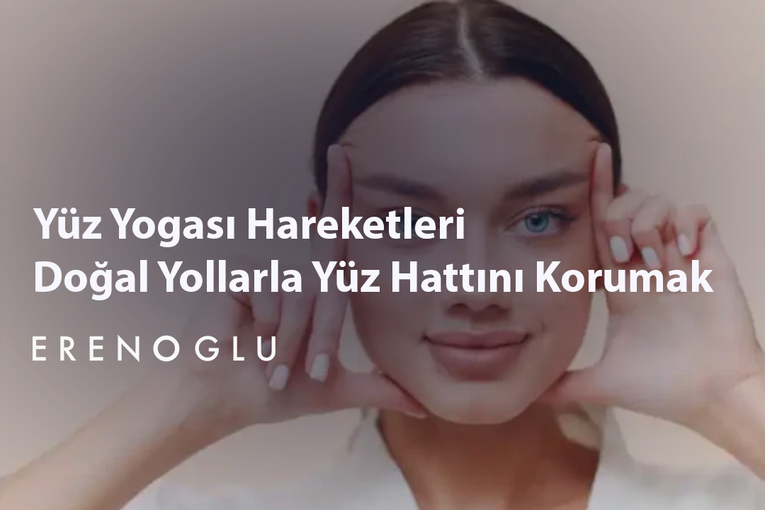 Yüz Yogası Hareketleri Doğal Yollarla Yüz Hattını Korumak