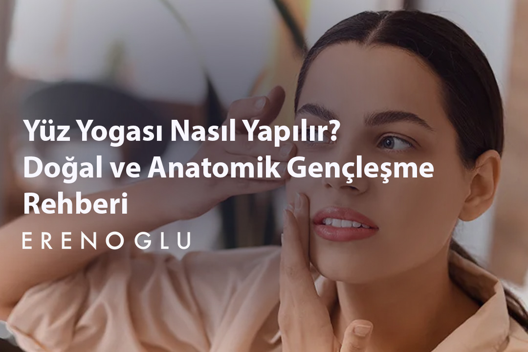 Yüz Yogası Nasıl Yapılır Doğal ve Anatomik Gençleşme Rehberi