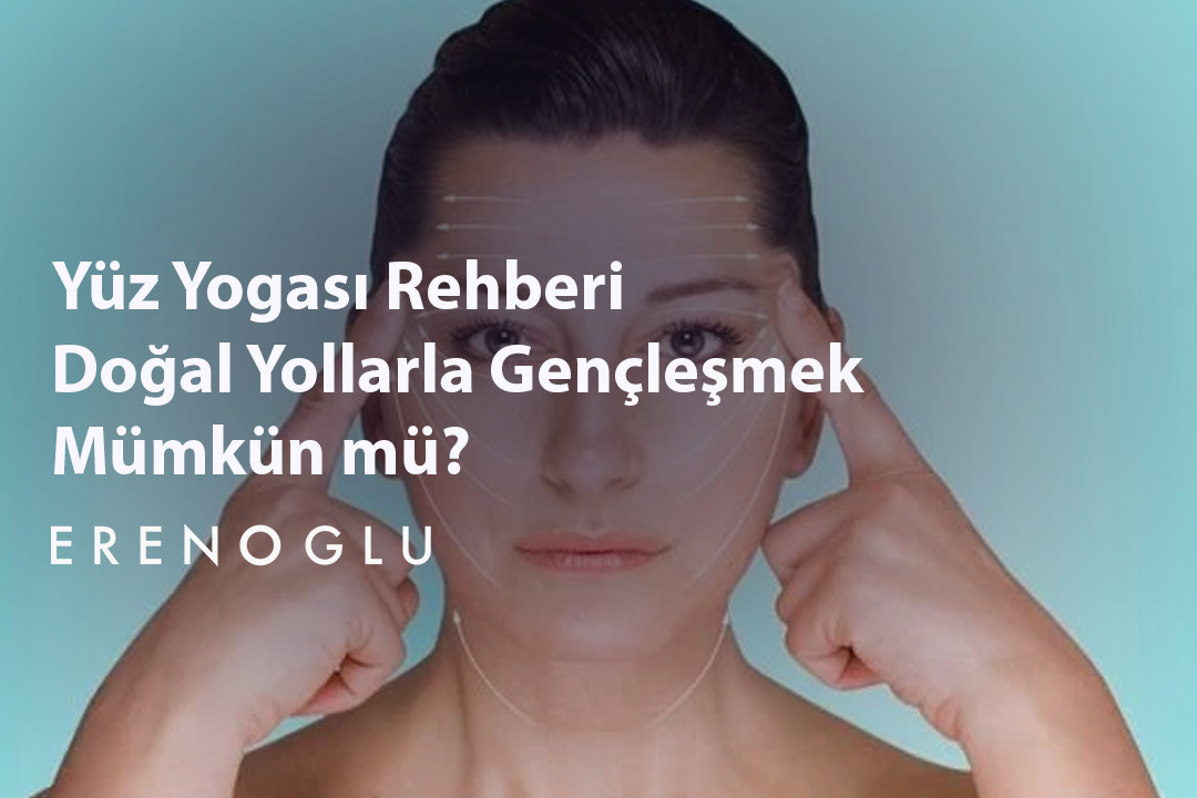 Yüz Yogası Rehberi Doğal Yollarla Gençleşmek Mümkün mü
